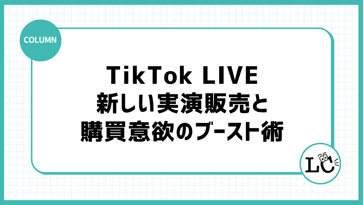 ライブコマースで爆売れ！「TikTok LIVE」を活用した新しい実演販売と購買意欲のブースト術