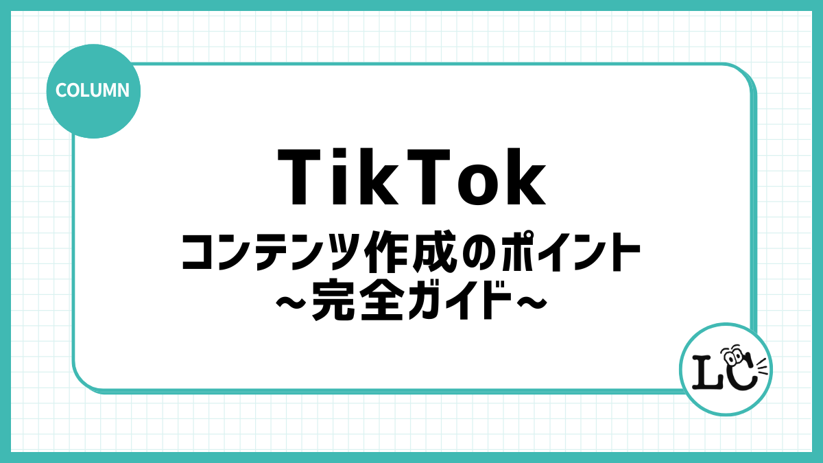 【マーケティング担当者必見】TikTokコンテンツ作成のポイント完全ガイド