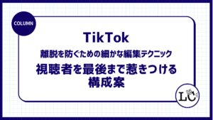 【TikTok】離脱を防ぐための細かな編集テクニックと、視聴者を最後まで惹きつける構成案の考え方。