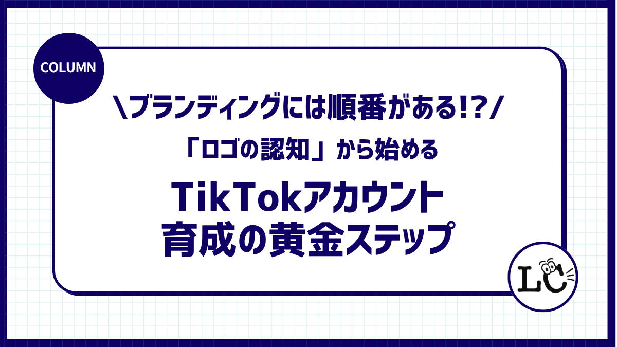 ブランディングには順番がある。「ロゴの認知」から始めるTikTokアカウント育成の黄金ステップ