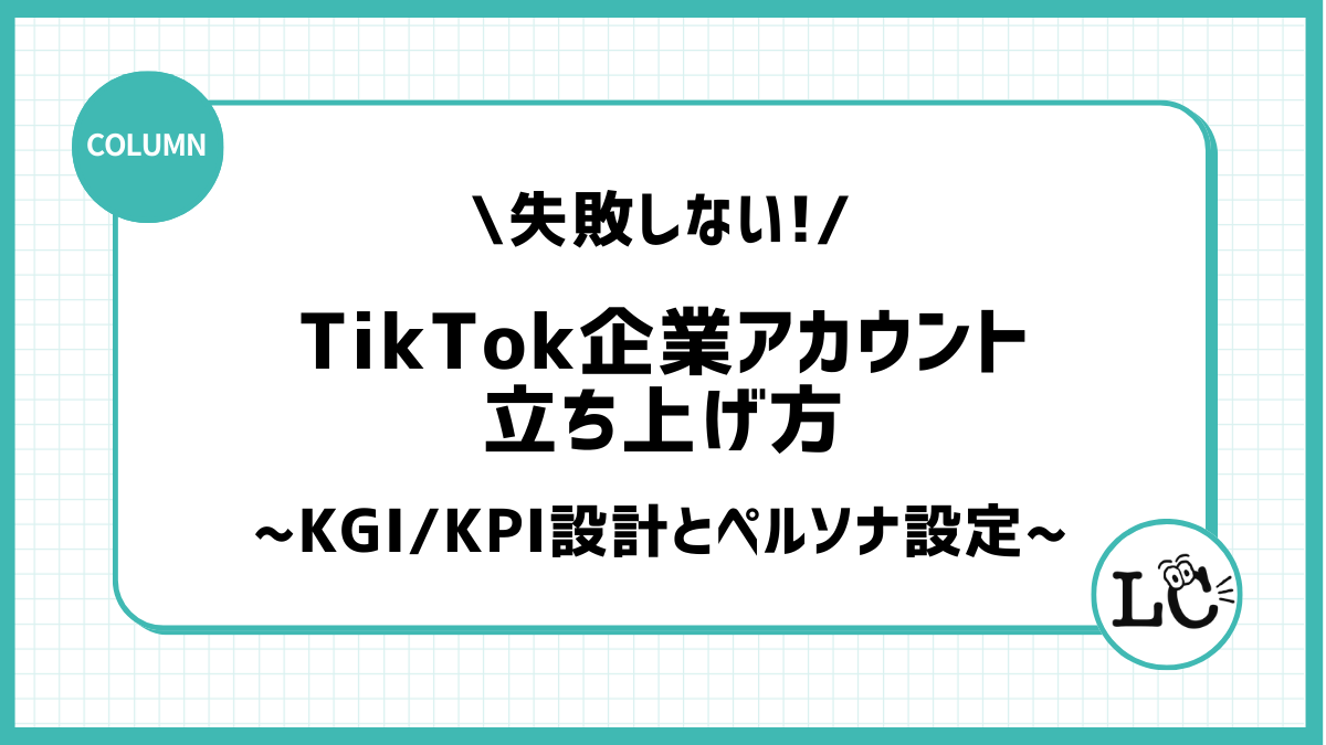 失敗しないTikTok企業アカウントの立ち上げ方：KGI/KPI設計とペルソナ設定