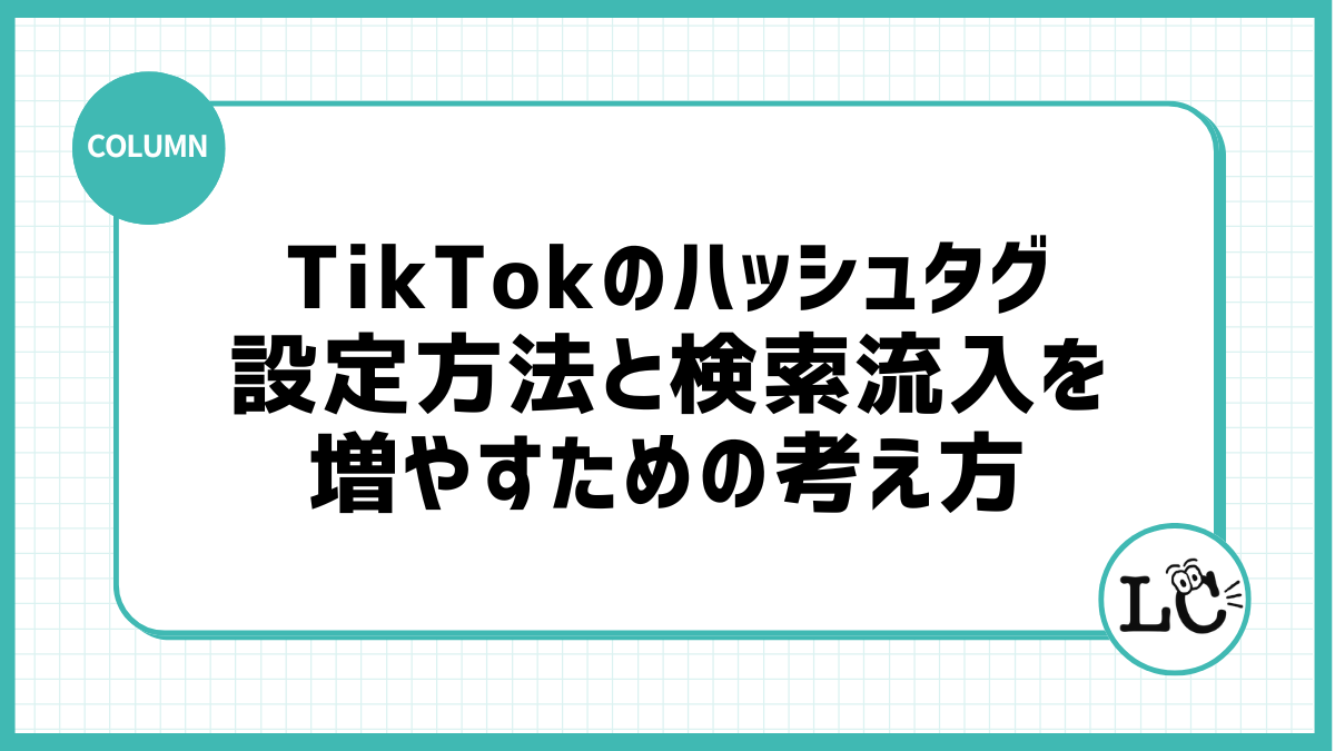 TikTokのハッシュタグ設定方法と検索流入を増やすための考え方