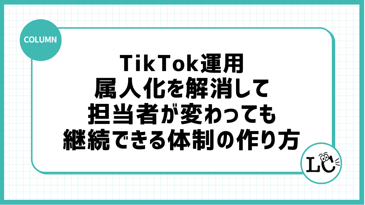 TikTok運用の属人化を解消して担当者が変わっても継続できる体制の作り方