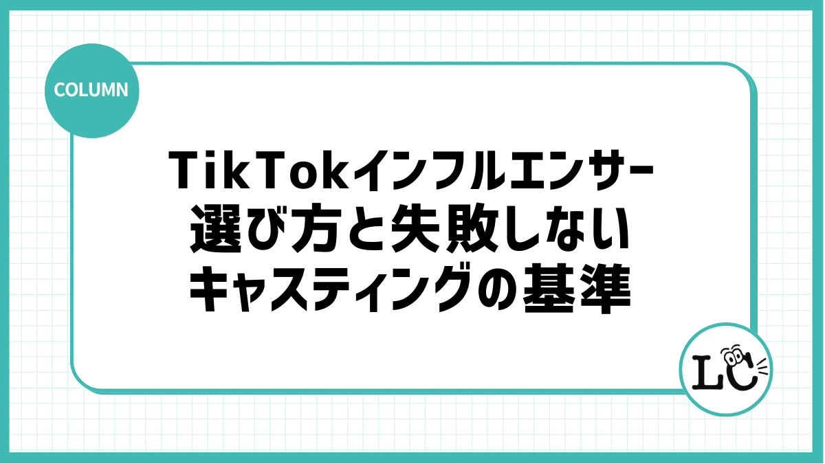TikTokインフルエンサーの選び方と失敗しないキャスティングの基準