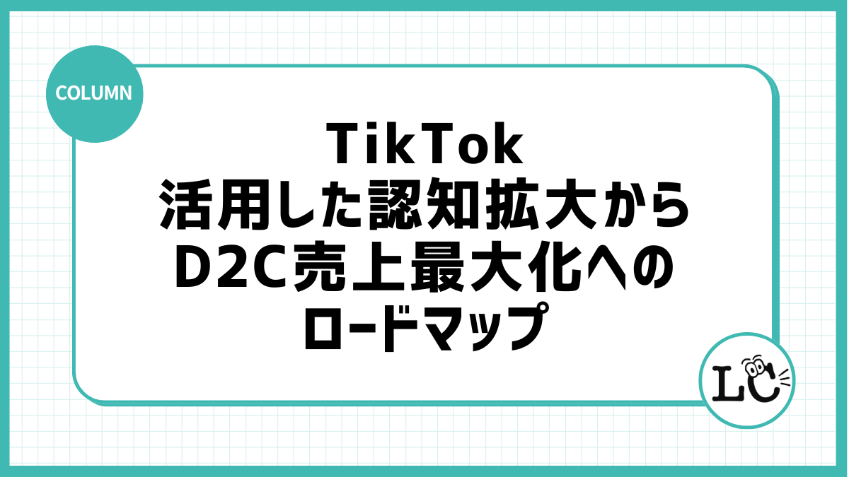TikTokを活用した認知拡大からD2C売上最大化へのロードマップ