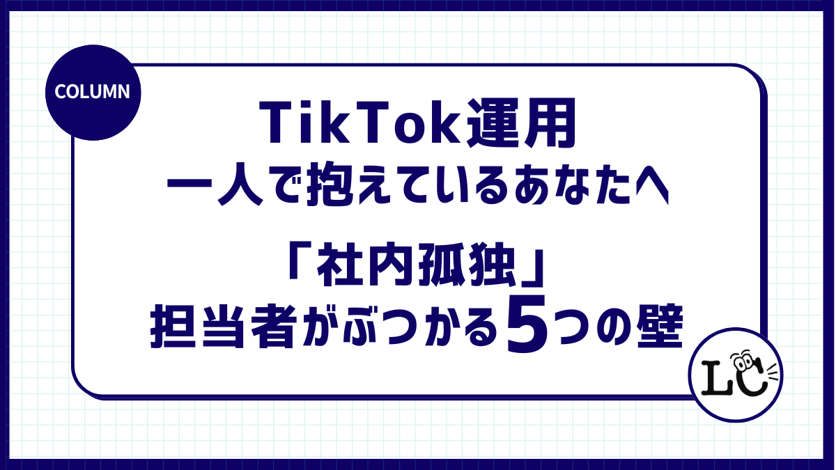 TikTok運用を一人で抱えているあなたへ。「社内孤独」な担当者がぶつかる5つの壁