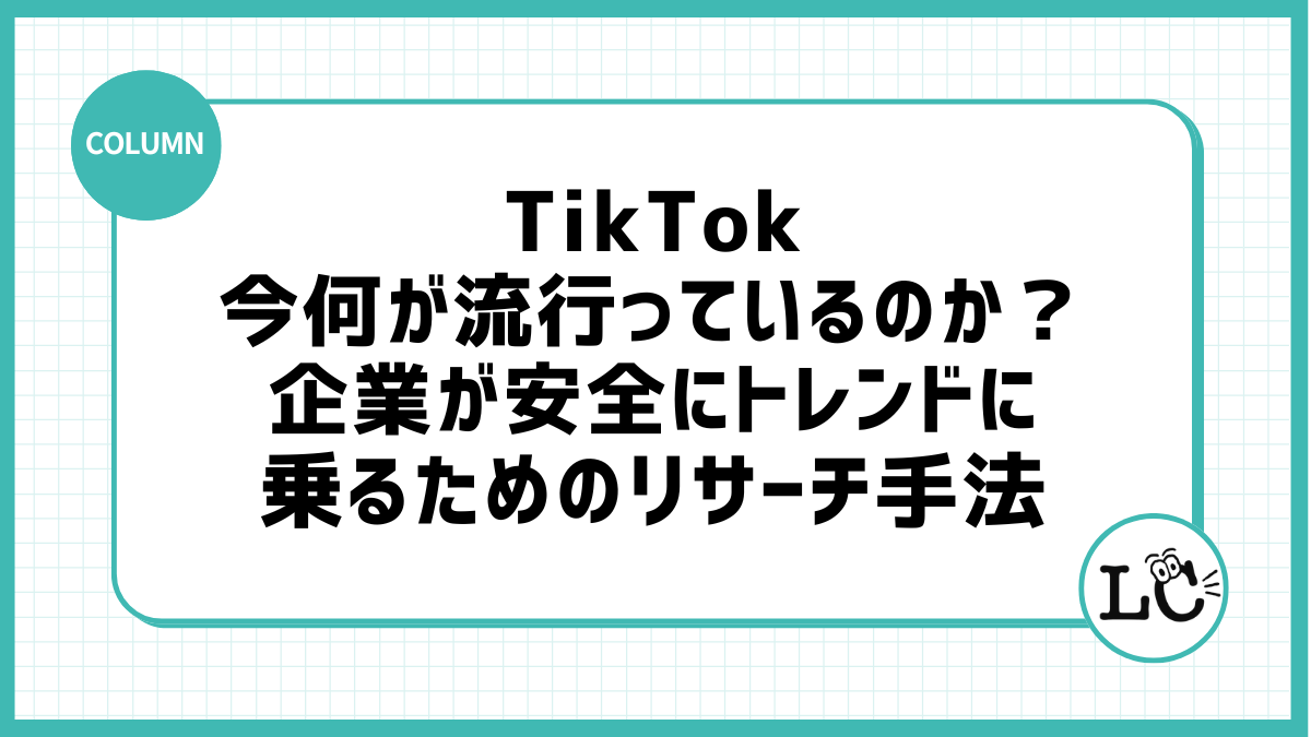 TikTokで今何が流行っているのか？企業が安全にトレンドに乗るためのリサーチ手法