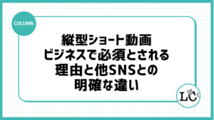縦型ショート動画がビジネスで必須とされる理由と他SNSとの明確な違い