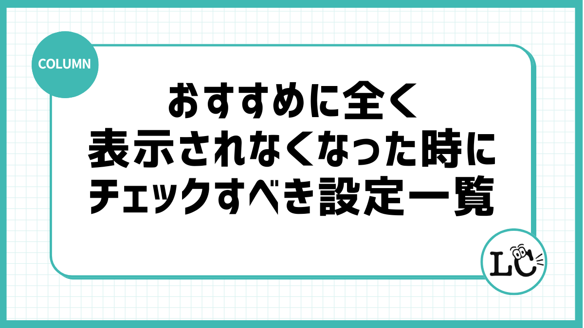 おすすめに全く表示されなくなった時にチェックすべき設定一覧