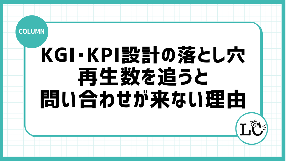 KGI・KPI設計の落とし穴：再生数を追うと問い合わせが来ない理由