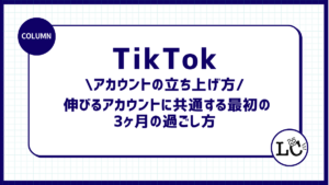 TikTokアカウントの立ち上げ方｜伸びるアカウントに共通する最初の3ヶ月の過ごし方