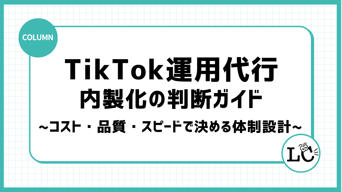 TikTok運用代行と内製化の判断ガイド｜コスト・品質・スピードで決める体制設計