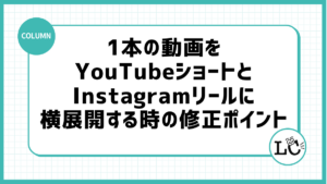 1本の動画をYouTubeショートとInstagramリールに横展開する時の修正ポイント