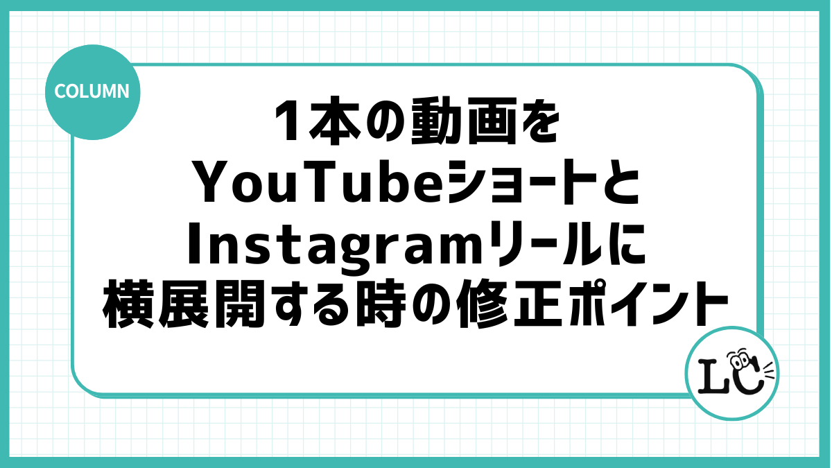1本の動画をYouTubeショートとInstagramリールに横展開する時の修正ポイント
