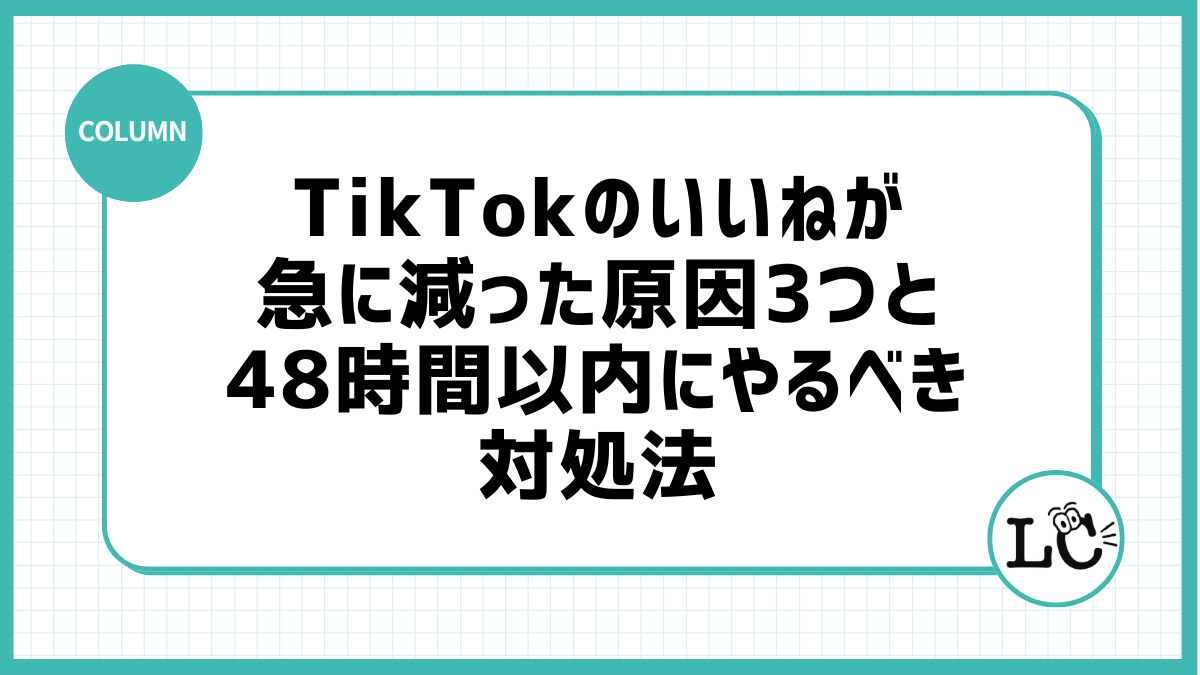 TikTokのいいねが急に減った原因3つと48時間以内にやるべき対処法