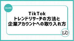 TikTokトレンドリサーチの方法と企業アカウントへの取り入れ方