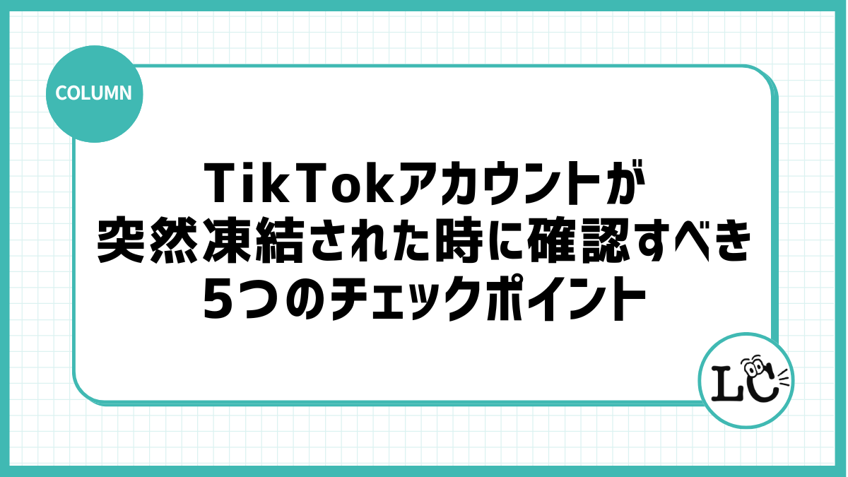 TikTokアカウントが突然凍結された時に確認すべき5つのチェックポイント