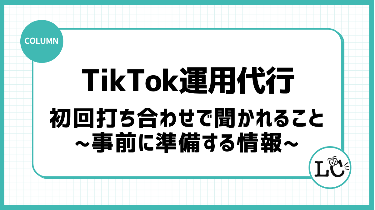 TikTok運用代行の初回打ち合わせで聞かれること｜事前に準備する情報