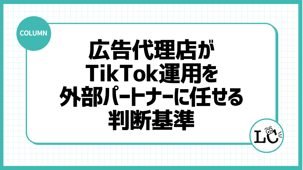 広告代理店がTikTok運用を外部パートナーに任せる判断基準