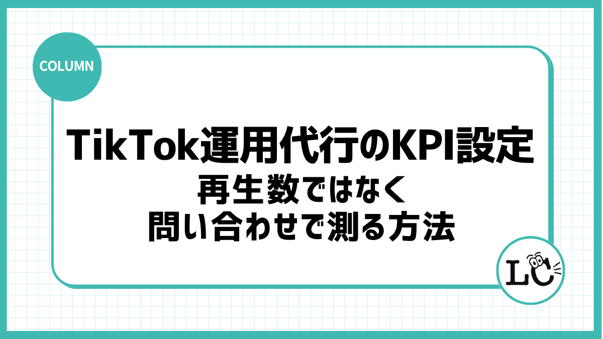 TikTok運用代行のKPI設定｜再生数ではなく問い合わせで測る方法