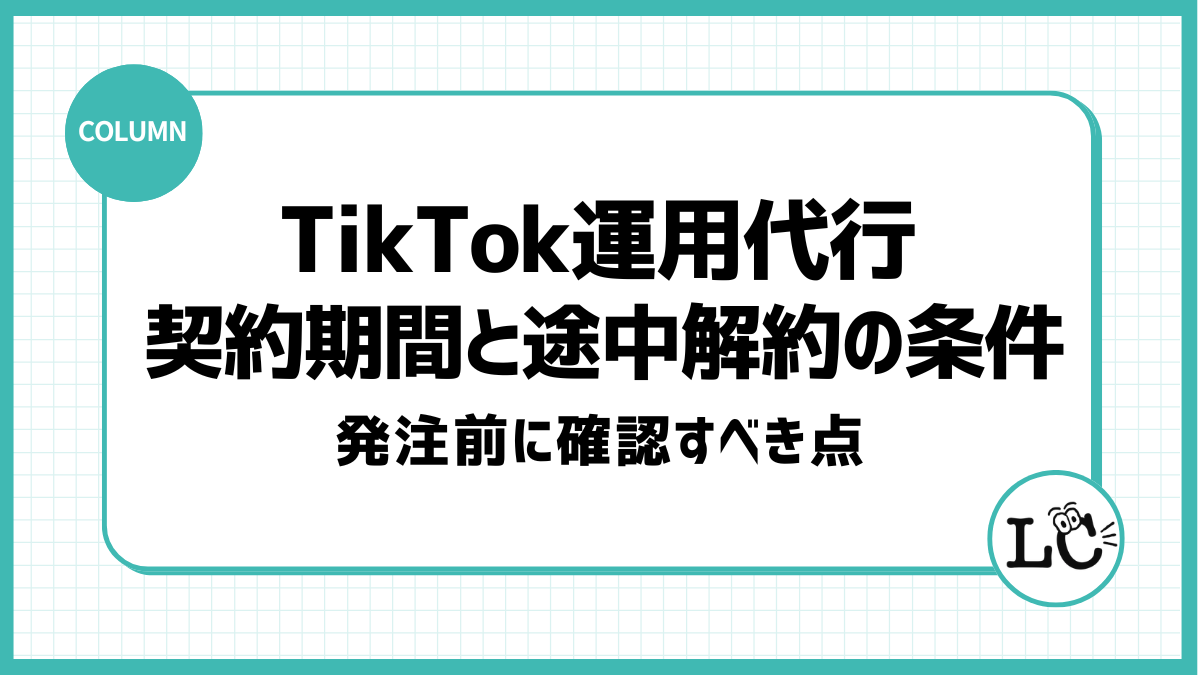TikTok運用代行の契約期間と途中解約の条件｜発注前に確認すべき点