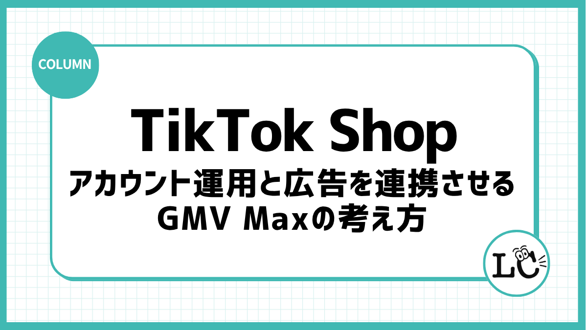 TikTok Shopはアカウント運用と広告を連携させる｜GMV Maxの考え方