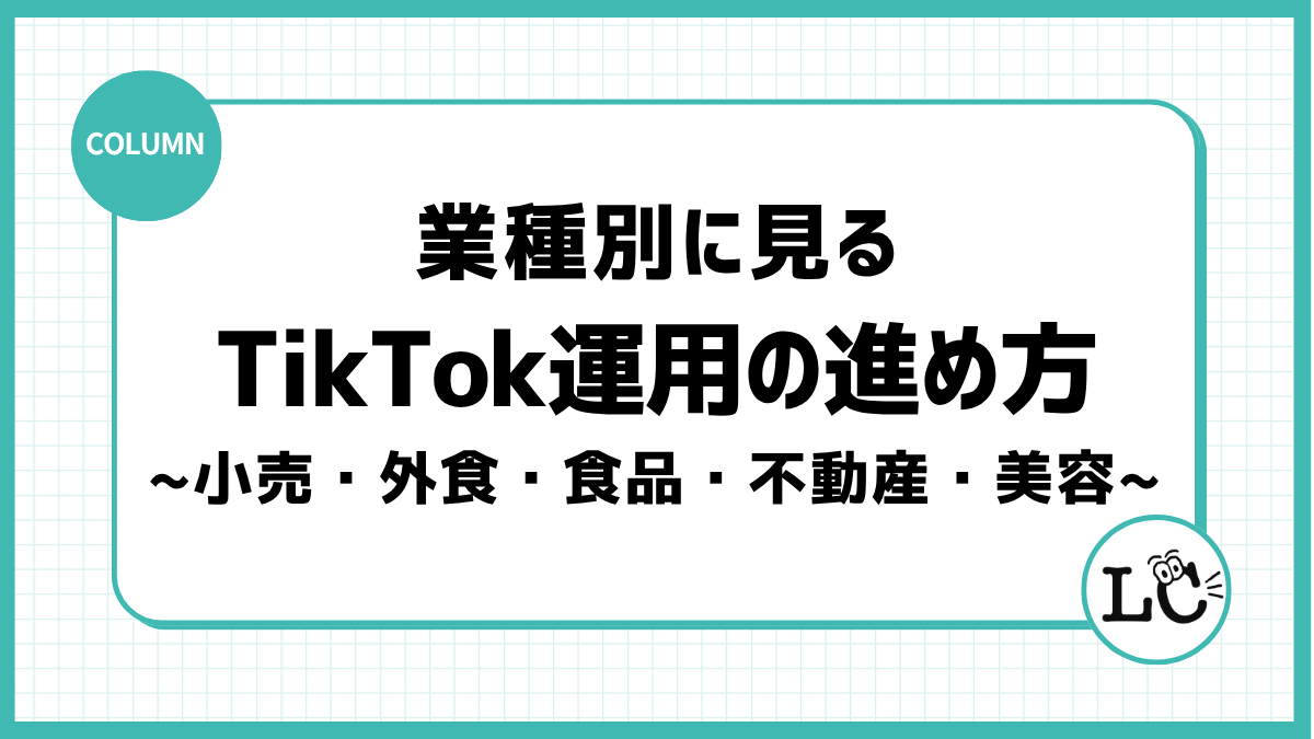 業種別に見るTikTok運用の進め方｜小売・外食・食品・不動産・美容