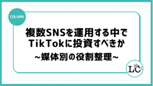 複数SNSを運用する中でTikTokに投資すべきか｜媒体別の役割整理